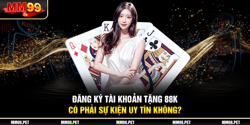 Đăng ký tài khoản tặng 88k có phải sự kiện uy tín không? Đăng ký tài khoản tặng 88k có phải sự kiện uy tín không?