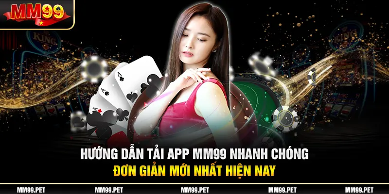 Hướng dẫn tải app mm99 nhanh chóng, đơn giản mới nhất hiện nay