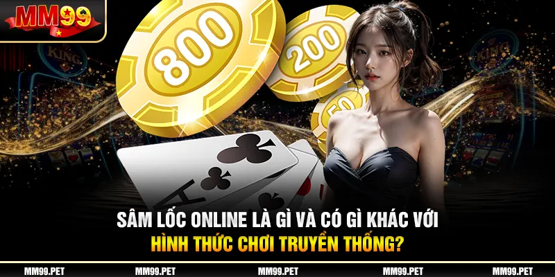 Sâm lốc online là gì và có gì khác với hình thức chơi truyền thống? Sâm lốc online là gì và có gì khác với hình thức chơi truyền thống?