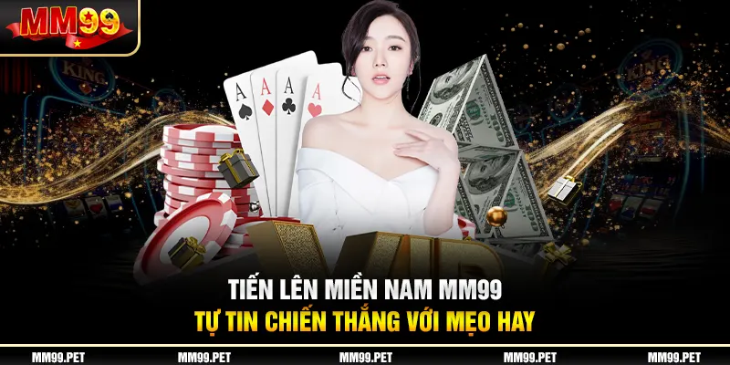 Tiến Lên Miền Nam Mm99 - Tự Tin Chiến Thắng Với Mẹo Hay